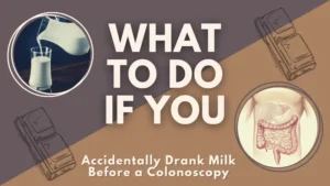 Do if You Accidentally Drank Milk Before a Colonoscopy