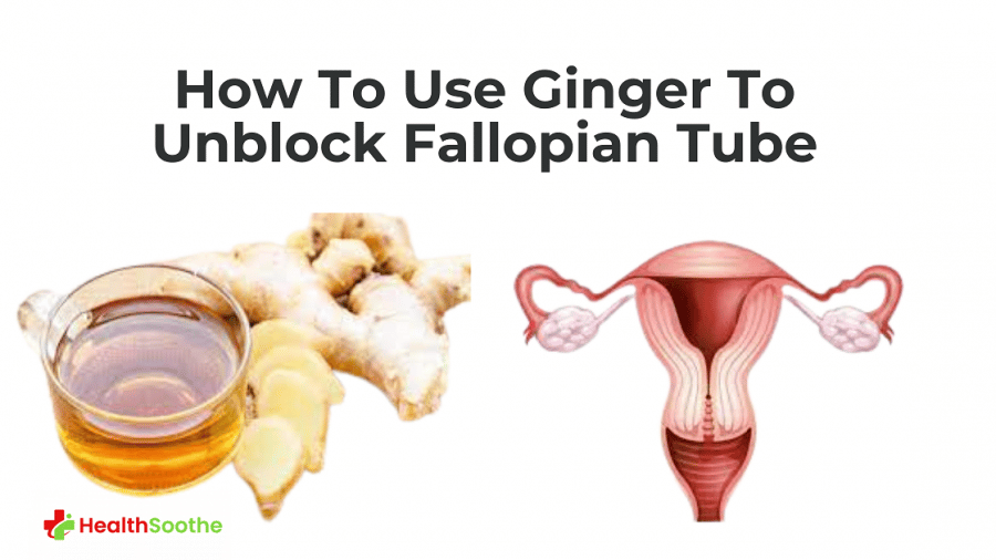 How To Use Ginger To Unblock Fallopian Tube