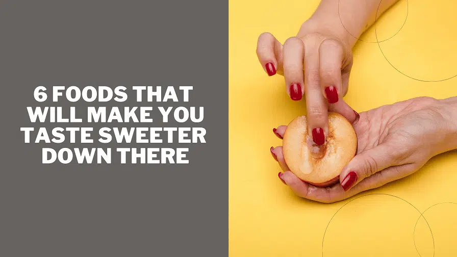 6 Foods That Will Make You Taste Sweeter Down There