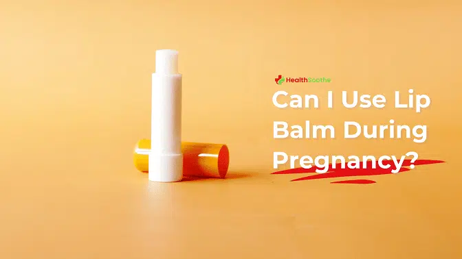 Can I Use Lip Balm During Pregnancy