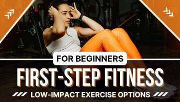 First-Step Fitness: Low-Impact Exercise Options For Beginners