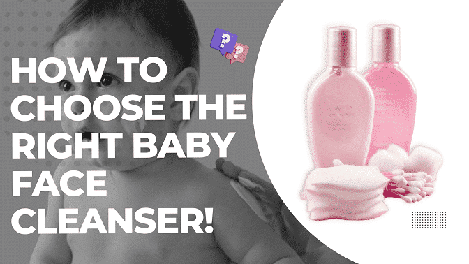 How To Choose The Right Baby Face Cleanser