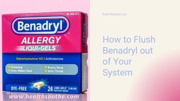 How to Flush Benadryl out of Your System