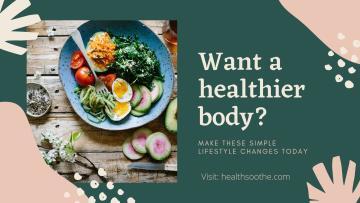Want a Healthier Body? Make these Simple Lifestyle Changes Today