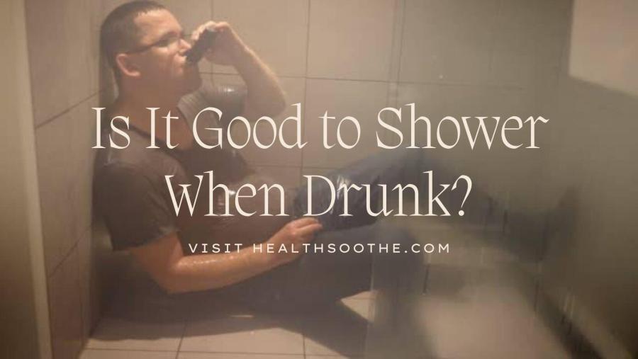 Is It Good to Shower When Drunk?