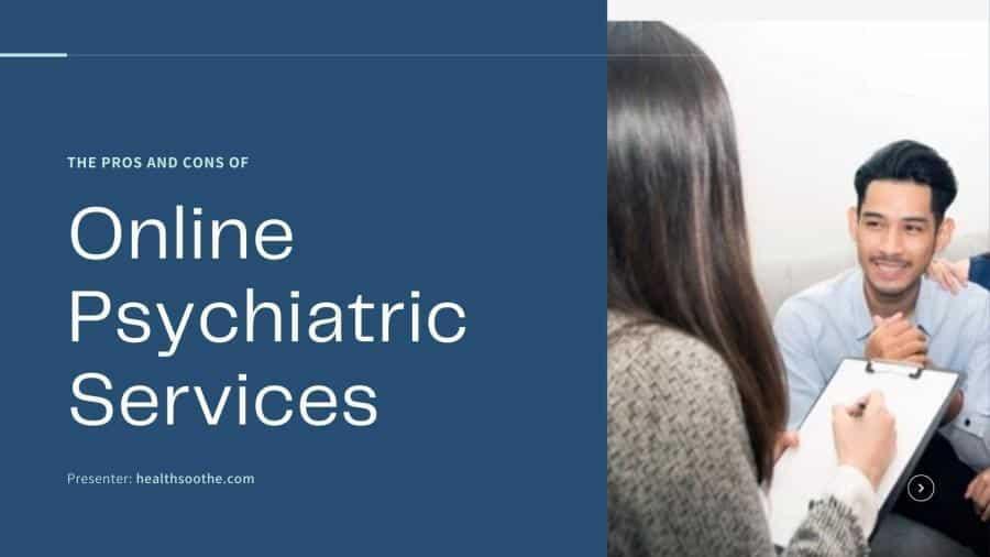 The Pros and Cons of Online Psychiatric Services