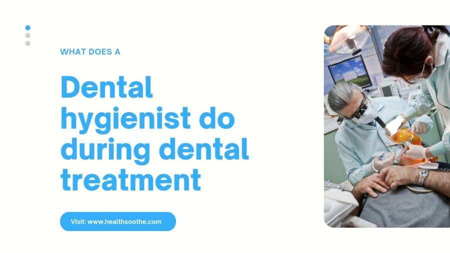 What does a dental hygienist do during dental treatment?