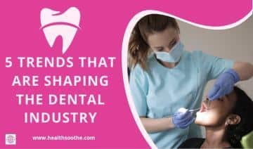 5 Trends that are Shaping the Dental Industry