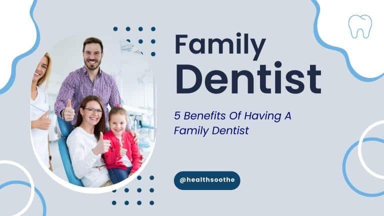 5 Benefits Of Having A Family Dentist