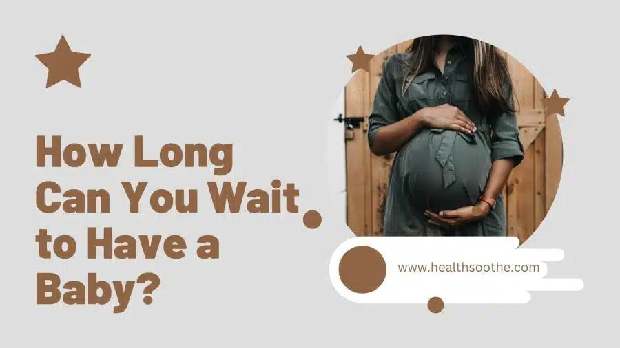 How Long Can You Wait To Have A Baby?
