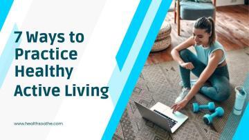 7 Ways to Practice Healthy Active Living