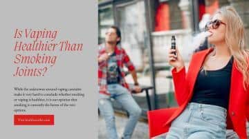 Is Vaping Healthier Than Smoking Joints?