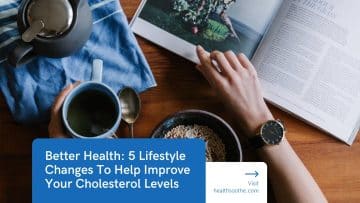 Better Health: 5 Lifestyle Changes To Help Improve Your Cholesterol Levels