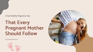 A Few Healthy Pregnancy Tips That Every Pregnant Mother Should Follow