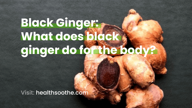 Black Ginger: What Does Black Ginger Do For The Body
