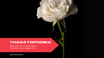 Thanatophobia: When the Fear of Death Stops You from Living a Happy Life