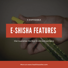 5 Disposable E-Shisha Features that Guarantee the Best Smoking Experience