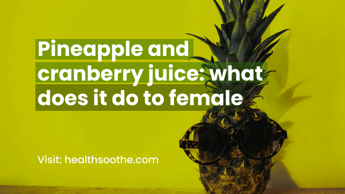 Pineapple and cranberry juice: what does it do to female