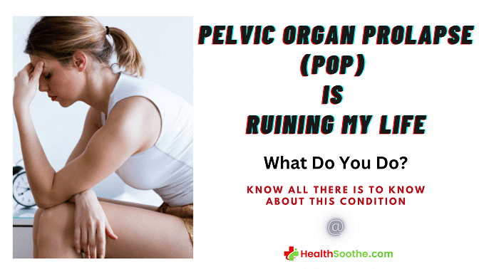 Pelvic Organ Prolapse Is Ruining My Life - Healthsoothe