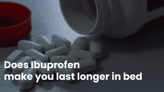 Does Ibuprofen Make You Last Longer In Bed