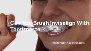 Can You Brush Invisalign With Toothpaste