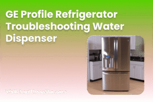 GE Profile Refrigerator Troubleshooting Water Dispenser