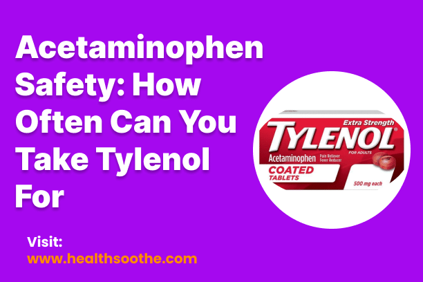 Acetaminophen Safety_ How Often Can You Take Tylenol For