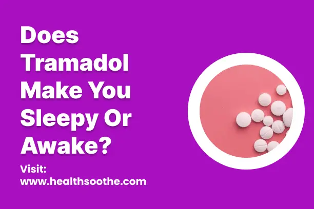 Does Tramadol Make You Sleepy Or Awake_