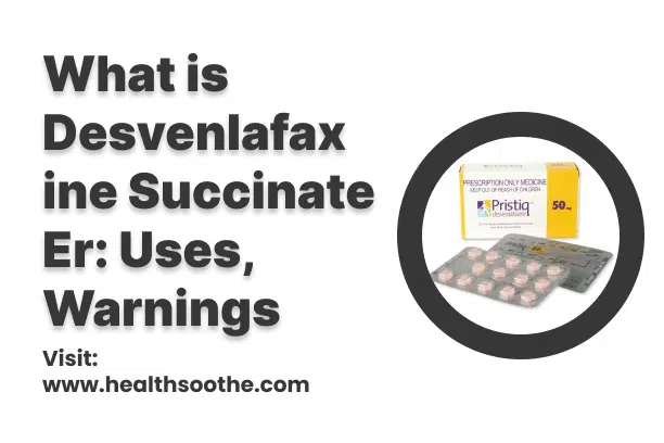 What Is Desvenlafaxine Succinate Er_ Uses, Warnings