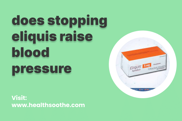 does stopping eliquis raise blood pressure