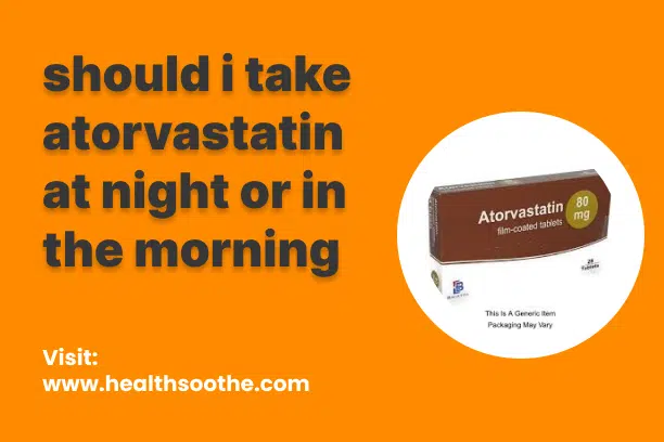 should i take atorvastatin at night or in the morning