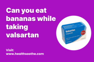 can you eat bananas while taking valsartan