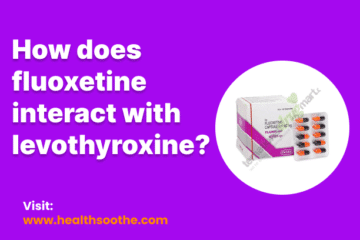 How Does Fluoxetine Interact With Levothyroxine?