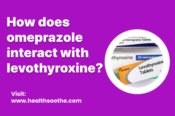 How Does Omeprazole Interact With Levothyroxine?