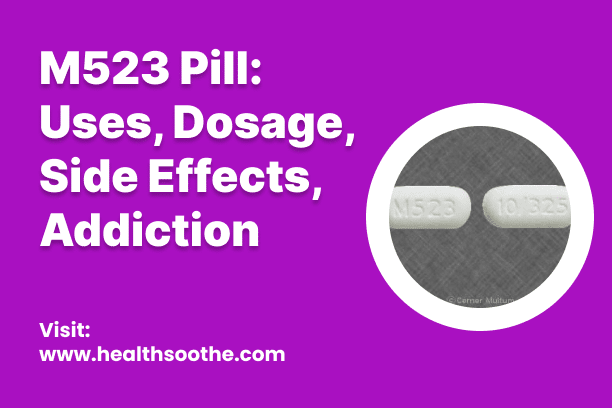 M523 Pill: Uses, Side Effects, Dosage, And Safe Withdrawal Guide M523